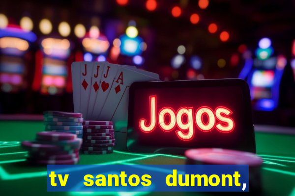 tv santos dumont, 431, centro